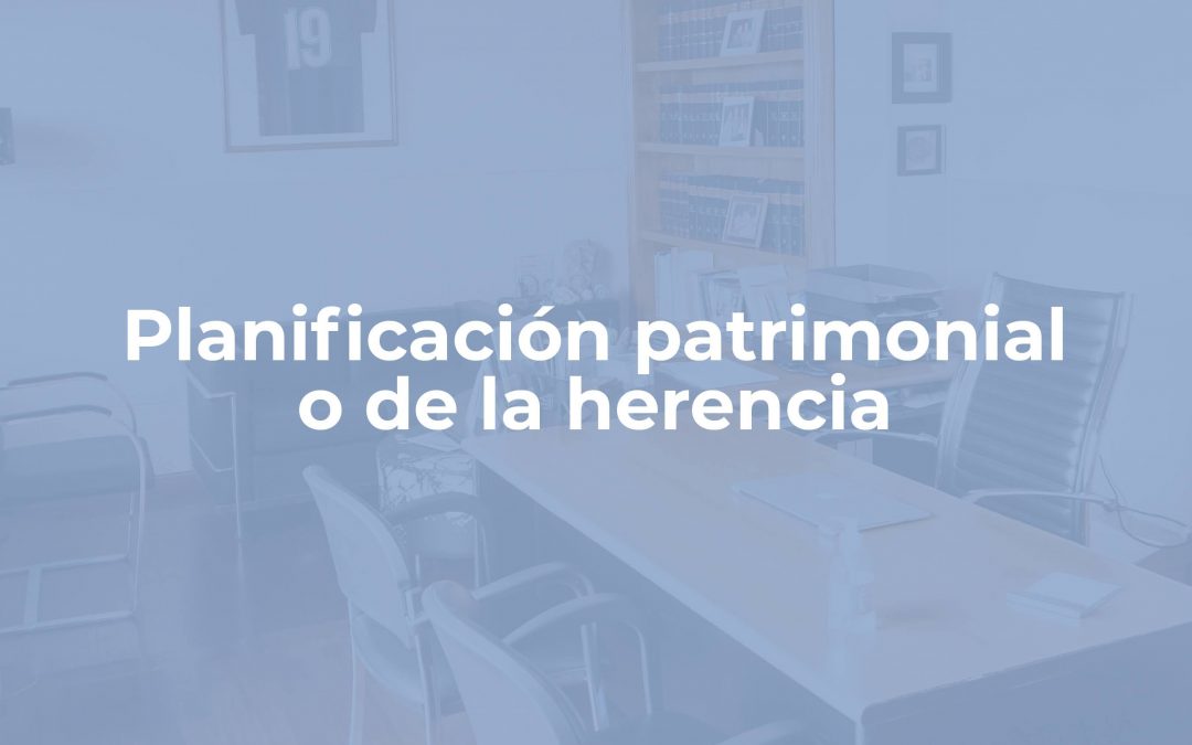 PLANIFICACIÓN PATRIMONIAL Y SUCESORIA