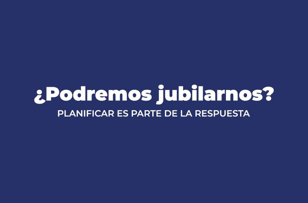 ¿PODREMOS JUBILARNOS?